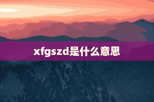 xfgszd是什么意思